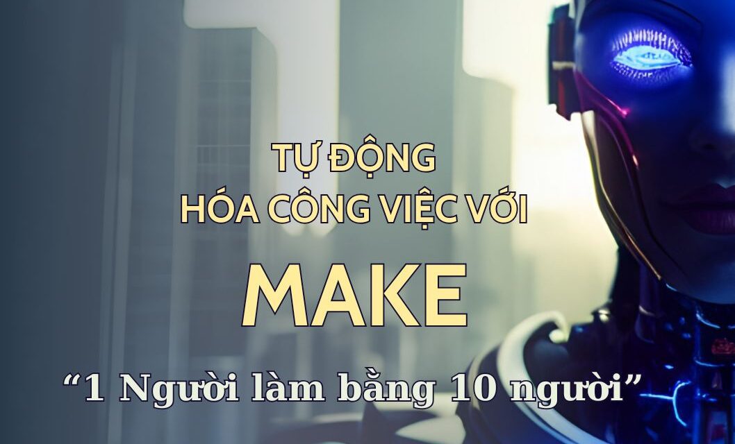 Tự động hóa công việc dễ dàng với Make: Giải pháp tiết kiệm thời gian, tăng hiệu suất cho cá nhân & doanh nghiệp