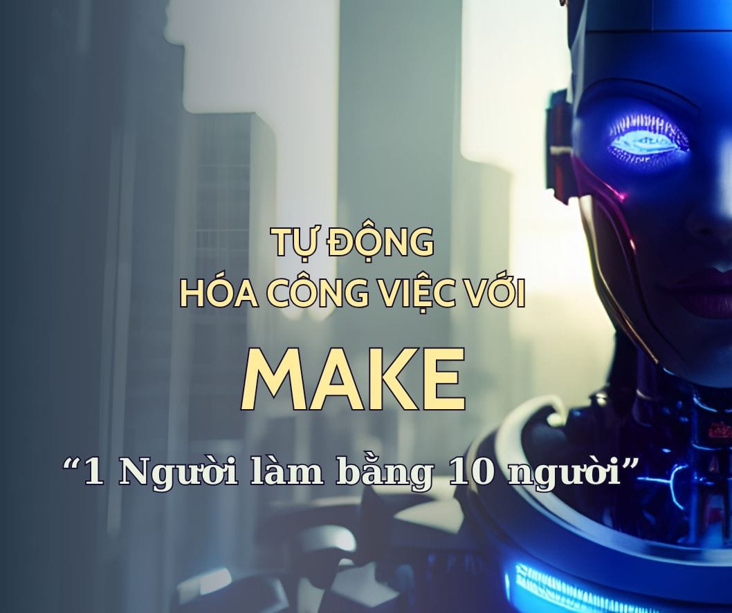 Tự động hóa công việc dễ dàng với Make: Giải pháp tiết kiệm thời gian, tăng hiệu suất cho cá nhân & doanh nghiệp